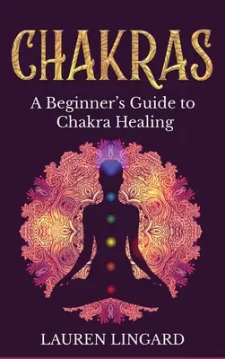 Čakry: Príručka pre začiatočníkov o liečení čakrami - Chakras: A Beginner's Guide to Chakra Healing