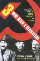 Traja, ktorí urobili revolúciu: Životopisné dejiny Lenina, Trockého a Stalina (revidované) - Three Who Made a Revolution: A Biographical History of Lenin, Trotsky, and Stalin (Revised)
