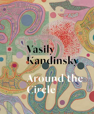 Vasilij Kandinskij: Kandinský: Okolo kruhu - Vasily Kandinsky: Around the Circle