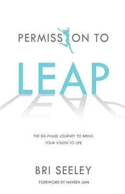 Povolenie na skok: Šesťfázová cesta k realizácii vašej vízie - Permission to Leap: The Six-Phase Journey to Bring Your Vision to Life