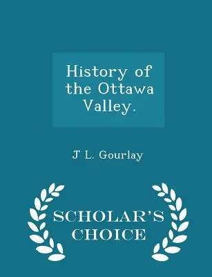 História údolia Ottawa. - Výberové vydanie pre vedcov - History of the Ottawa Valley. - Scholar's Choice Edition