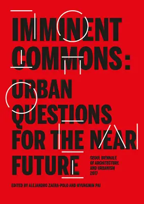 Imminent Commons: Urbanistické otázky pre blízku budúcnosť: Bienále architektúry a urbanizmu v Soule 2017 - Imminent Commons: Urban Questions for the Near Future: Seoul Biennale of Architecture and Urbanism 2017