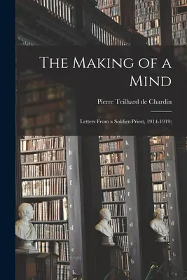Tvorba mysle; Listy vojaka-kňaza z rokov 1914-1919; - The Making of a Mind; Letters From a Soldier-priest, 1914-1919;