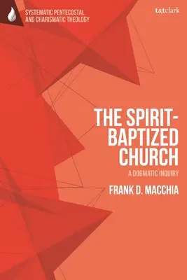 Cirkev pokrstená Duchom: Vychádzajúc z toho, že Duch Svätý je v Duchu Svätom: dogmatické skúmanie - The Spirit-Baptized Church: A Dogmatic Inquiry