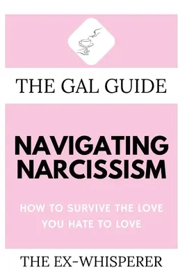 Sprievodca pre dievčatá, ako sa vyrovnať s narcizmom: Ako prežiť lásku, ktorú nenávidíte - The Gal Guide to Navigating Narcissism: How to Survive the Love You Hate to Love