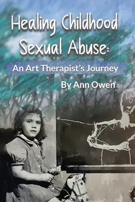 Liečenie sexuálneho zneužívania v detstve: Cesta umeleckého terapeuta - Healing Childhood Sexual Abuse: An Art Therapist's Journey