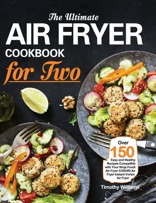 Konečná kuchárska kniha fritézy na vzduchu pre dvoch: viac ako 150 jednoduchých a zdravých receptov kompatibilných s fritézou na vzduchu Ninja Foodi COSORI Air Fryer Instant Vortex - The Ultimate Air Fryer Cookbook for Two: Over 150 Easy and Healthy Recipes Compatible with Your Ninja Foodi Air Fryer COSORI Air Fryer Instant Vortex