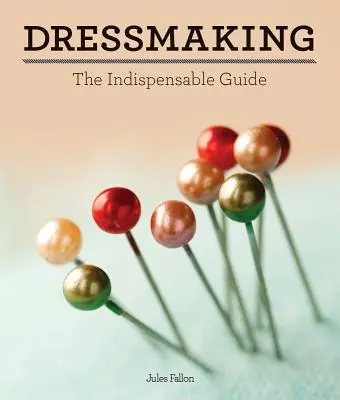 Šitie šiat: Nepostrádateľný sprievodca - Dressmaking: The Indispensable Guide