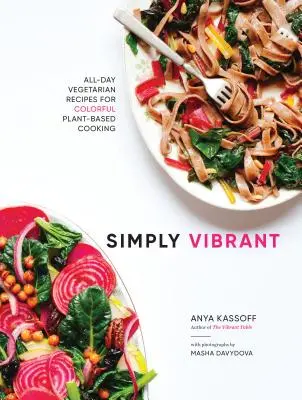 Simply Vibrant: Vegetariánske recepty na celý deň pre pestré varenie na rastlinnej báze - Simply Vibrant: All-Day Vegetarian Recipes for Colorful Plant-Based Cooking