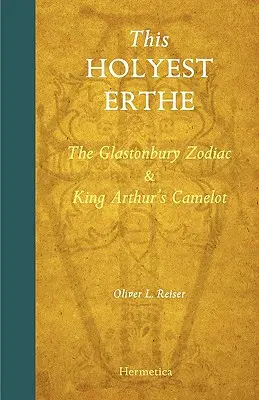 Táto najsvätejšia Erthe: Glastonburský zverokruh a Camelot kráľa Artuša - This Holyest Erthe: The Glastonbury Zodiac and King Arthur's Camelot