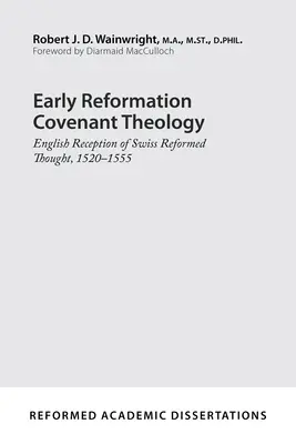Raná reformačná teológia zmluvy: Anglická recepcia švajčiarskeho reformovaného myslenia v rokoch 1520-1555 - Early Reformation Covenant Theology: English Reception of Swiss Reformed Thought, 1520-1555