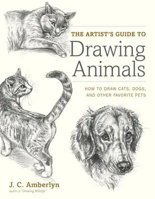 Sprievodca umelca kreslením zvierat: Ako kresliť mačky, psy a iné obľúbené domáce zvieratá - The Artist's Guide to Drawing Animals: How to Draw Cats, Dogs, and Other Favorite Pets