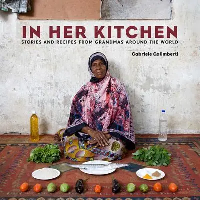 V jej kuchyni: Príbehy a recepty babičiek z celého sveta: Kuchařka: Kniha starých mám a starých otcov: Kuchyňa - In Her Kitchen: Stories and Recipes from Grandmas Around the World: A Cookbook