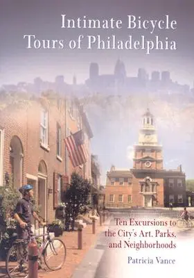 Intímne cyklistické výlety po Filadelfii: Desať výletov za umením, parkami a štvrťami mesta - Intimate Bicycle Tours of Philadelphia: Ten Excursions to the City's Art, Parks, and Neighborhoods