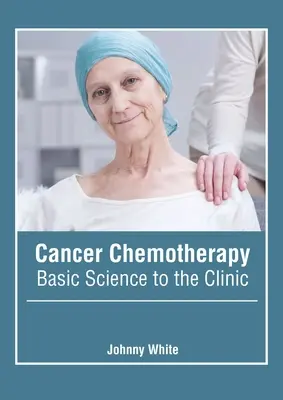 Chemoterapia rakoviny: Základné vedecké poznatky až po kliniku - Cancer Chemotherapy: Basic Science to the Clinic