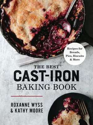 Najlepšia kniha o pečení z liatiny: Najlepšie recepty na chlieb, koláče, sušienky a ďalšie jedlá - The Best Cast Iron Baking Book: Recipes for Breads, Pies, Biscuits and More