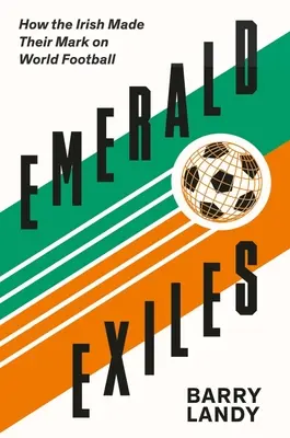 Smaragdoví vyhnanci: Ako sa Íri zapísali do svetového futbalu - Emerald Exiles: How the Irish Made Their Mark on World Football
