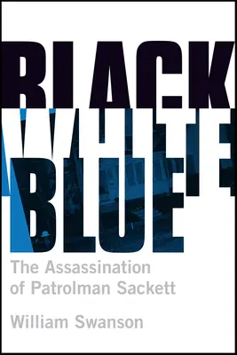 Čierna biela modrá: Vražda strážnika Jamesa Sacketta - Black White Blue: The Assassination of Patrolman James Sackett