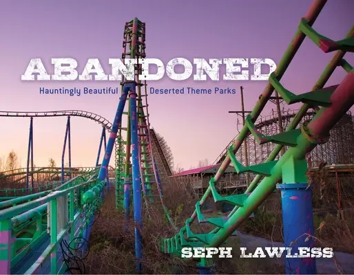 Opustený: Strašidelne krásne opustené zábavné parky - Abandoned: Hauntingly Beautiful Deserted Theme Parks