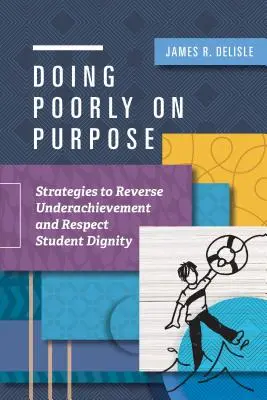 Robiť zle zámerne: Stratégie na zvrátenie slabých výsledkov a rešpektovanie dôstojnosti študentov - Doing Poorly on Purpose: Strategies to Reverse Underachievement and Respect Student Dignity