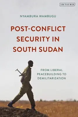 Postkonfliktná bezpečnosť v Južnom Sudáne: Od liberálneho budovania mieru k demilitarizácii - Post-Conflict Security in South Sudan: From Liberal Peacebuilding to Demilitarization