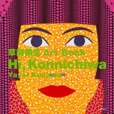 Ahoj, Konnichiwa: Yayoi Kusama Art Book - Hi, Konnichiwa: Yayoi Kusama Art Book