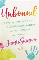 Bez záväzkov: Nájsť slobodu od nerealistických očakávaní od materstva - Unbound: Finding Freedom from Unrealistic Expectations of Motherhood