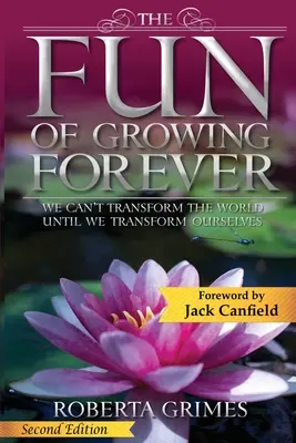 Zábava z večného rastu: Nemôžeme premeniť svet, kým nepremeníme sami seba - The Fun of Growing Forever: We Can't Transform the World Until We Transform Ourselves