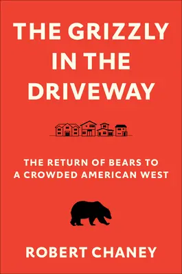 Grizzly na príjazdovej ceste: Návrat medveďov na preplnený americký západ - The Grizzly in the Driveway: The Return of Bears to a Crowded American West