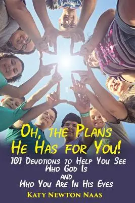 Ó, aké má s tebou plány: 101 pobožností, ktoré ti pomôžu vidieť, kto je Boh a kto si ty v jeho očiach - Oh, the Plans He Has for You!: 101 Devotions to Help You See Who God Is and Who You Are in His Eyes