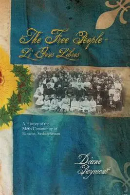Slobodní ľudia - Li Gens Libres: História komunity Mtis v Batoche, Saskatchewan - The Free People - Li Gens Libres: A History of the Mtis Community of Batoche, Saskatchewan