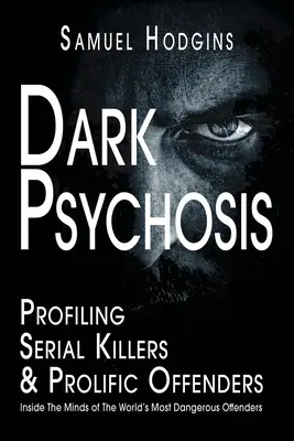 Temná psychóza: Do mysle najnebezpečnejších páchateľov na svete - Dark Psychosis: Inside The Minds of The World's Most Dangerous Offenders