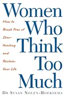 Ženy, ktoré príliš premýšľajú - Ako sa oslobodiť od nadmerného premýšľania a získať späť svoj život - Women Who Think Too Much - How to break free of overthinking and reclaim your life