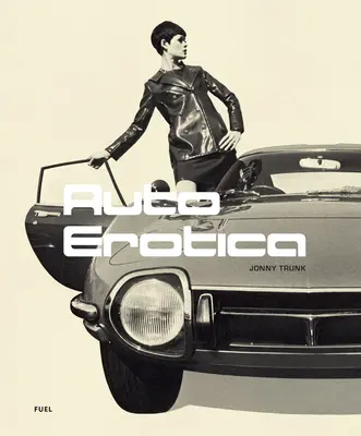 Autorotika: Veľká prehliadka klasických automobilových brožúr zo 60. až 80. rokov 20. storočia - Auto Erotica: A Grand Tour Through Classic Car Brochures of the 1960s to 1980s