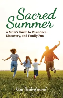 Posvätné leto: Mamičkin sprievodca odolnosťou, objavovaním a rodinnou zábavou - Sacred Summer: A Mom's Guide to Resilience, Discovery, and Family Fun