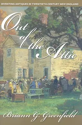 Z podkrovia: Vymýšľanie starožitností v Novom Anglicku dvadsiateho storočia - Out of the Attic: Inventing Antiques in Twentieth-Century New England