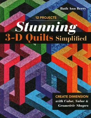 Ohromujúce trojrozmerné deky zjednodušene: Vytvárajte rozmery pomocou farieb, hodnôt a geometrických tvarov - Stunning 3-D Quilts Simplified: Create Dimension with Color, Value & Geometric Shapes