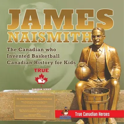 James Naismith - Kanaďan, ktorý vynašiel basketbal Kanadská história pre deti Praví kanadskí hrdinovia - True Canadian Heroes Edition - James Naismith - The Canadian who Invented Basketball Canadian History for Kids True Canadian Heroes - True Canadian Heroes Edition