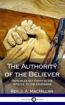Autorita veriaceho: Autorita veriaceho: Zásady uvedené v Liste Efezanom (tvrdá väzba) - The Authority of the Believer: Principles Set Forth in the Epistle to the Ephesians (Hardcover)
