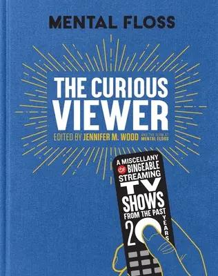 Mental Floss Zvedavý divák: A Miscellany of Bingeable Streaming TV Shows from the Past Twenty Years - Mental Floss the Curious Viewer: A Miscellany of Bingeable Streaming TV Shows from the Past Twenty Years