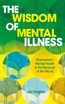 Múdrosť duševných chorôb: Šamanizmus, duševné zdravie a obnova sveta - The Wisdom of Mental Illness: Shamanism, Mental Health & the Renewal of the World