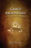 Milosť hojná: hlavným hriešnikom - Grace Abounding: to the Chief of Sinners