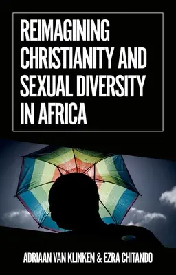 Reimagining Christianity and Sexual Diversity in Africa (Prehodnotenie kresťanstva a sexuálnej rozmanitosti v Afrike) - Reimagining Christianity and Sexual Diversity in Africa