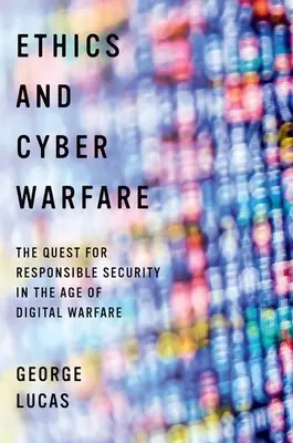 Etika a kybernetická vojna: Etika a kybernetická bezpečnosť: hľadanie zodpovednej bezpečnosti vo veku digitálnej vojny - Ethics and Cyber Warfare: The Quest for Responsible Security in the Age of Digital Warfare