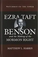 Strážca na veži: Ezra Taft Benson a vznik mormónskej pravice - Watchman on the Tower: Ezra Taft Benson and the Making of the Mormon Right