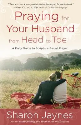 Modlitba za manžela od hlavy po päty: Každodenný sprievodca modlitbou založenou na Svätom písme - Praying for Your Husband from Head to Toe: A Daily Guide to Scripture-Based Prayer