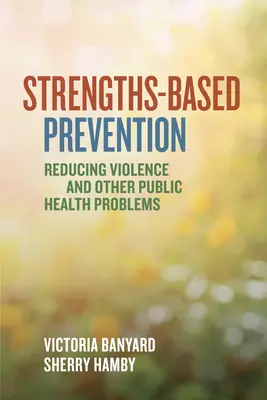 Prevencia založená na silných stránkach: Zníženie násilia a iných problémov verejného zdravia - Strengths-Based Prevention: Reducing Violence and Other Public Health Problems