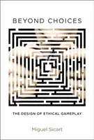 Beyond Choices - The Design of Ethical Gameplay (Sicart Miguel (docent IT na Univerzite v Kodani)) - Beyond Choices - The Design of Ethical Gameplay (Sicart Miguel (Associate Professor IT University of Copenhagen))