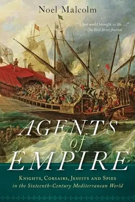 Agenti impéria: Rytieri, korzári, jezuiti a špióni v stredomorskom svete šestnásteho storočia - Agents of Empire: Knights, Corsairs, Jesuits, and Spies in the Sixteenth-Century Mediterranean World