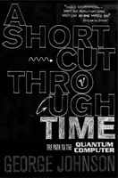 Skratka v čase - Cesta ku kvantovému počítaču - Shortcut Through Time - The Path to A Quantum Computer